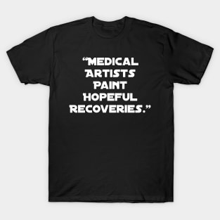 Medical Artists Paint Hopeful Recoveries." T-Shirt